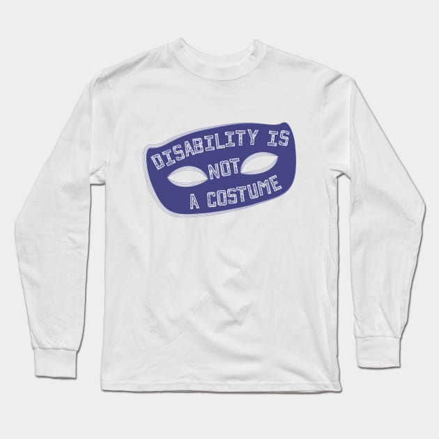 Disability Is Not A Costume v1.1 (Borderless Variant) Long Sleeve T-Shirt by Model Deviance Designs